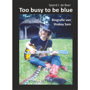 Too busy to be blue - Biografie van Shakey Sam - Sjoerd J. de Boer (boek)