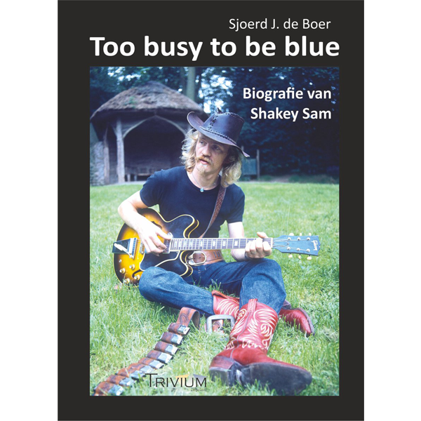 Too busy to be blue - Biografie van Shakey Sam - Sjoerd J. de Boer (boek)