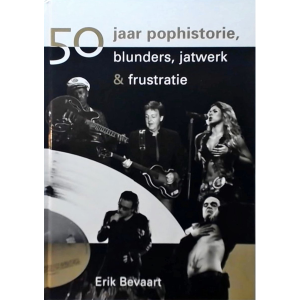 50 jaar pophistorie, blunder, jatwerk en frustratie - Erik Bevaart (boek)