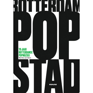 Rotterdam Popstad - 70 Jaar Rotterdamse Popmuziek - Remko van Bork (boek)